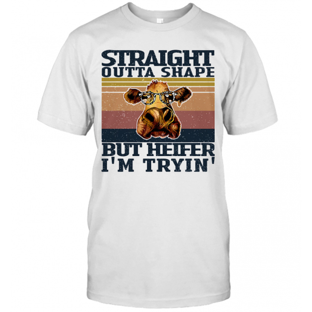 Straight Outta Shape But Heifer Im Tryin T-Shirt